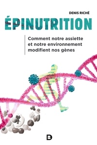 Denis Riché - Epinutrition - Comment notre assiette et notre environnement modifient nos gènes.