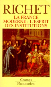 Denis Richet - LA FRANCE MODERNE. - L'esprit des institutions.