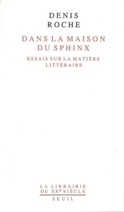 Denis Roche - Dans la maison du sphinx - Essais sur la matière littéraire.