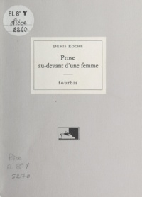 Denis Roche - Prose au-devant d'une femme.