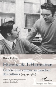 Denis Rolland - Histoire de L'Harmattan - Genèse d'un éditeur au carrefour des cultures (1939-1980).