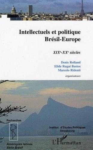 Denis Rolland et Elide Rugai Bastos - Intellectuels et politique Brésil-Europe - XIXe-XXe siècles.