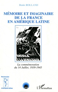 Denis Rolland - Mémoire et imaginaire de la France en Amérique latine - La commémoration du 14 Juillet, 1939-1945.