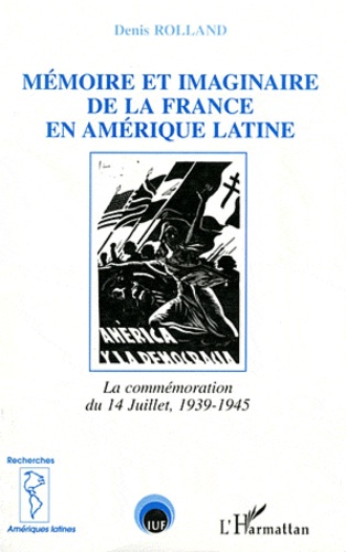 Denis Rolland - Mémoire et imaginaire de la France en Amérique latine - La commémoration du 14 Juillet, 1939-1945.