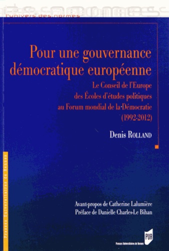 Denis Rolland - Pour une gouvernance démocratique européenne - Le Conseil de l'Europe des Ecoles d'études politiques au Forum mondial de la Démocratie (1992-2012).