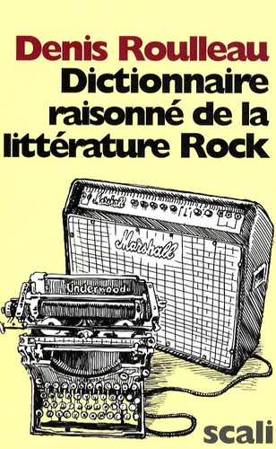 Denis Roulleau - Dictionnaire raisonné de la littérature Rock.