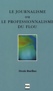 Denis Ruellan - Le Journalisme ou le professionnalisme du flou.