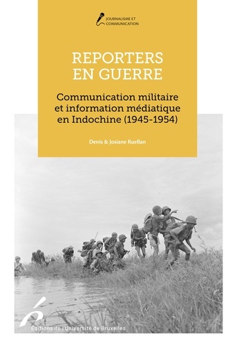 Denis Ruellan et Josiane Ruellan - Reporters en guerre - Communication militaire et information médiatique en Indochine (1945-1954).