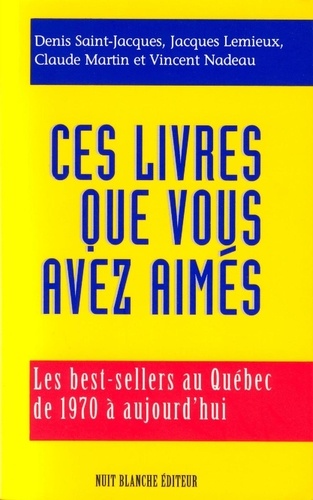 Denis Saint-Jacques et Jacques Lemieux - Ces livres que vous avez aimés - Les best-sellers au Québec de 1970 à aujourd'hui.