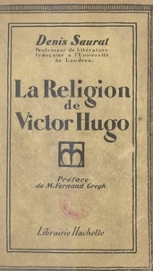 Denis Saurat et Fernand Gregh - La religion de Victor Hugo.