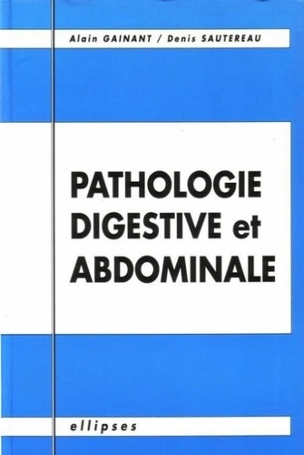 Denis Sautereau et Alain Gainant - Pathologie digestive et abdominale.