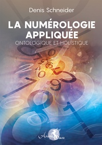 Denis Schneider - La numérologie appliquée, ontologique et holistique.