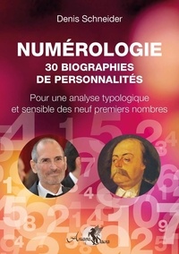 Denis Schneider - Numérologie - 30 biographies de personnalités - Pour une analyse typologique & sensible des neuf premiers nombres.
