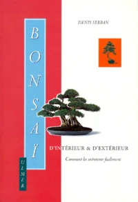 Bonsai D'Interieur Et D'Exterieur. Comment Les Entretenir Facilement