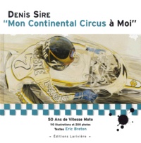 Denis Sire - Mon Continental Circus A Moi. 50 Ans De Vitesse Moto.