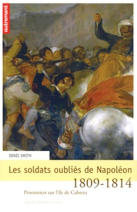 Denis Smith - Les soldats oubliés de Napoléon - Prisonniers sur l'île de Cabrera 1809-1814.