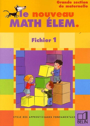 Denis Stoecklé et Danièle Allgayer - Le nouveau Math Elem GS - Cycle  des apprentissages fondamentaux, fichier 1, grande section de maternelle.