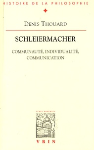 Denis Thouard - Schleiermacher - Communauté, individualité, communication.