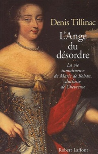 Denis Tillinac - L'Ange Du Desordre. La Vie Tumultueuse De Marie De Rohan, Duchesse De Chevreuse.