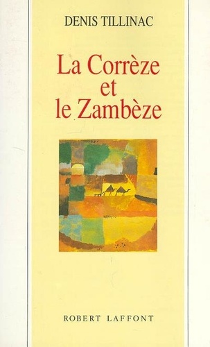 Denis Tillinac - La Corrèze et le Zambèze - Les masques de l'éphémère.