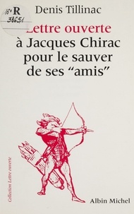 Denis Tillinac - Lettre ouverte à Jacques Chirac pour le sauver de ses "amis". suivie d'un Court bréviaire du balladurisme.