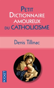 Denis Tillinac - Petit dictionnaire amoureux du catholicisme.