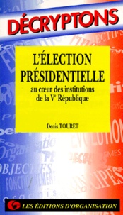 Denis Touret - L'élection présidentielle au coeur des institutions de la Ve République.