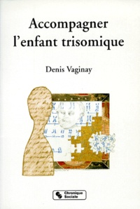 Denis Vaginay - Acccompagner L'Enfant Trisomique. Trisomie 21 Et Quete D'Identite.