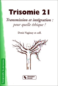 Denis Vaginay et  Collectif - Trisomie 21. Transmission Et Integration : Pour Quelle Ethique ?.