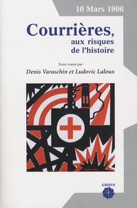 Denis Varaschin et Ludovic Laloux - 10 mars 1906, Courrières, aux risques de l'histoire.