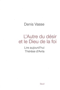 Denis Vasse - L'Autre du désir et le Dieu de la foi - Lire aujourd'hui Thérèse d'Avila.