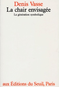 Denis Vasse - La Chair Envisagee. La Generation Symbolique.