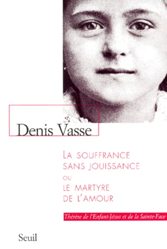 Denis Vasse - La Souffrance Sans Jouissance Ou Le Martyre De L'Amour. Therese De L'Enfant-Jesus Et De La Sainte-Face.
