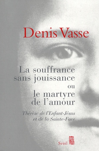 La souffrance sans jouissance ou le martyre de l'amour. Thérèse de l'Enfant-Jésus et de la Sainte-Face