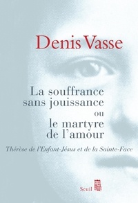 Denis Vasse - La souffrance sans jouissance ou le martyre de l'amour - Thérèse de l'Enfant-Jésus et de la Sainte-Face.