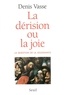Denis Vasse - Le Derision Ou La Joie. La Question De La Jouissance.