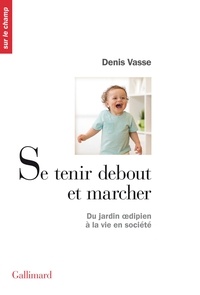 Denis Vasse - Se Tenir Debout Et Marcher. Du Jardin Oedipien A La Vie En Societe.