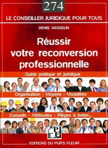 Denis Vasselin - Réussir votre reconversion professionnelle - Méthodes, Moyens, Modalités, Conseils, Pièges à éviter ....