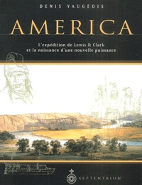 Denis Vaugeois - America 1803-1853 - L'expédition de Lewis et Clark et la naissance d'une nouvelle puissance.