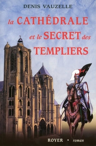 Denis Vauzelle - La cathédrale et le secret des templiers.