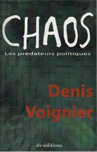 Denis Voignier - Chaos, prédateurs politiques.