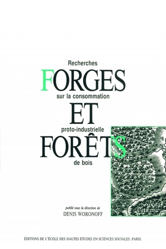 Denis Woronoff - FORGES ET FORETS. - Recherches sur la consommation proto-industrielle de bois.