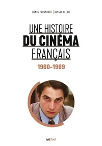 Denis Zorgniotti et Ulysse Lledo - Une histoire du cinéma français - Tome 4, 1960-1969.
