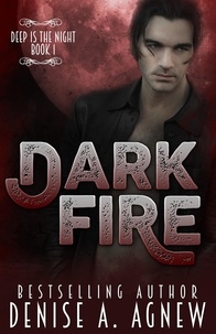  Denise A. Agnew - Dark Fire (Deep Is The Night Trilogy Book 1) - Deep Is The Night.
