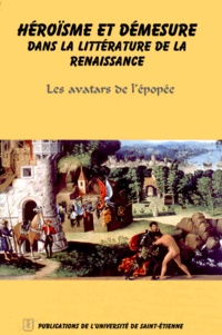 Denise Alexandre et  Institut Claude Longeon - Heroisme Et Demesure Dans La Litterature Renaissance. Les Avatars De L'Epopee, Actes Du Colloque International (21-23 Octobre 1994).