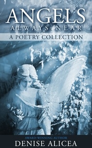  Denise Alicea - Angels Always Near: A Poetry Collecton.