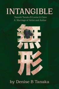  Denise B. Tanaka - INTANGIBLE: Yasushi Tanaka and Louise G. Cann,  A Marriage of Artist and Author.