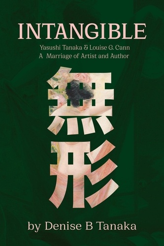  Denise B. Tanaka - INTANGIBLE: Yasushi Tanaka and Louise G. Cann,  A Marriage of Artist and Author.