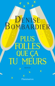 Denise Bombardier - Plus folles que ça tu meurs !.
