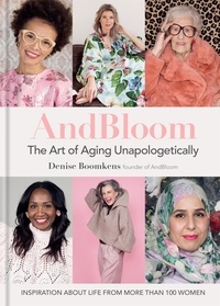Denise Boomkens - And Bloom The Art of Aging Unapologetically - Inspiration about life from more than 100 women.